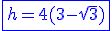 \blue \fbox{h=4(3-\sqrt{3}) }